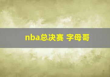 nba总决赛 字母哥